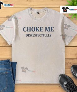 Awesome Choke Me Disrespectfully washed t-shirt displayed on a wooden background, featuring bold text design.