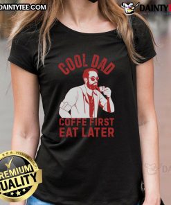 Awesome Cool Dad Coffee First Eat Later Ladies Tee featuring a fun coffee-themed graphic for proud dads.