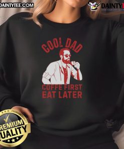 Awesome Cool Dad Coffee First Eat Later Sweatshirt in casual setting, perfect for coffee-loving dads.