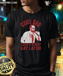 Awesome Cool Dad Coffee First Eat Later T-Shirt featuring fun typography and casual style for coffee-loving dads.