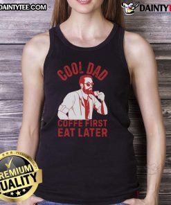 Awesome Cool Dad Coffee First Eat Later Tank Top design featuring a fun coffee-themed graphic for dads who love caffeine.