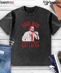 Awesome cool dad coffee first eat later washed t-shirt in casual style, perfect for laid-back dads who love coffee.