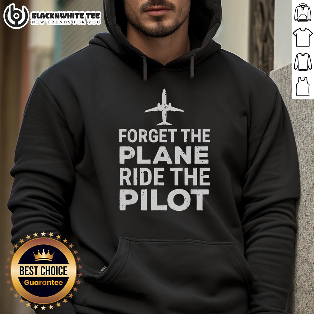 Awesome Forget The Plane Ride The Pilot Hoodie Awesome Forget The Plane Ride The Pilot Hoodie in stylish design, perfect for aviation enthusiasts and casual wear.