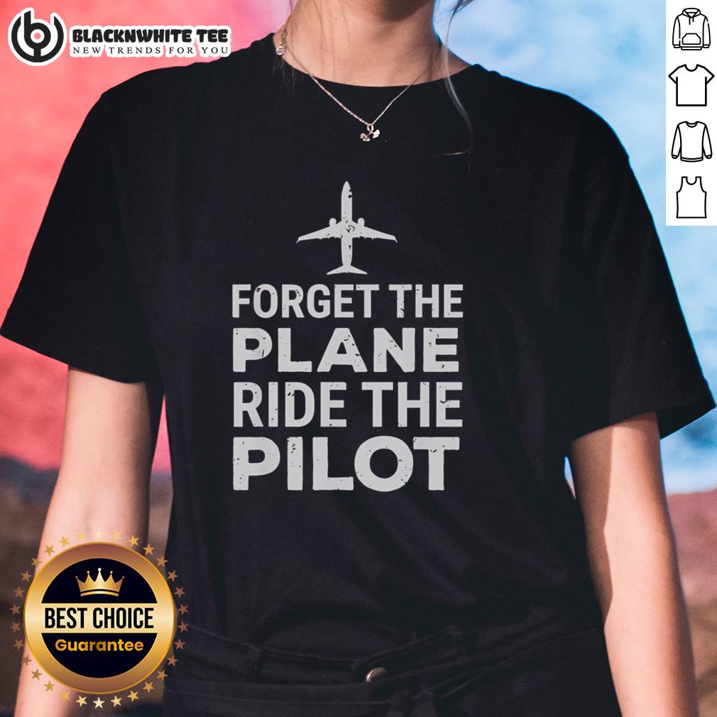 Awesome Forget The Plane Ride The Pilot Ladies Tee Alt Text: Awesome 'Forget The Plane Ride' Pilot Ladies Tee featuring a stylish graphic for aviation enthusiasts.