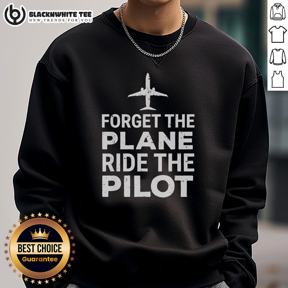 Awesome Forget The Plane Ride The Pilot Sweatshirt Awesome Forget The Plane Ride The Pilot Sweatshirt featuring a cozy design perfect for aviation enthusiasts.