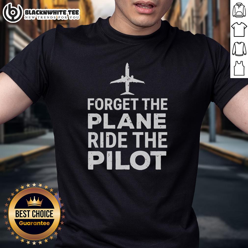 Awesome Forget The Plane Ride The Pilot T Shirt Awesome Forget The Plane Ride The Pilot T-Shirt featuring a fun aviation design perfect for pilots and flying enthusiasts.
