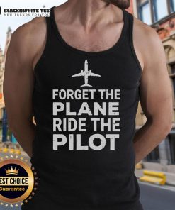 Stylish 'Forget The Plane Ride' pilot tank top displayed on a wooden background, perfect for aviation enthusiasts.
