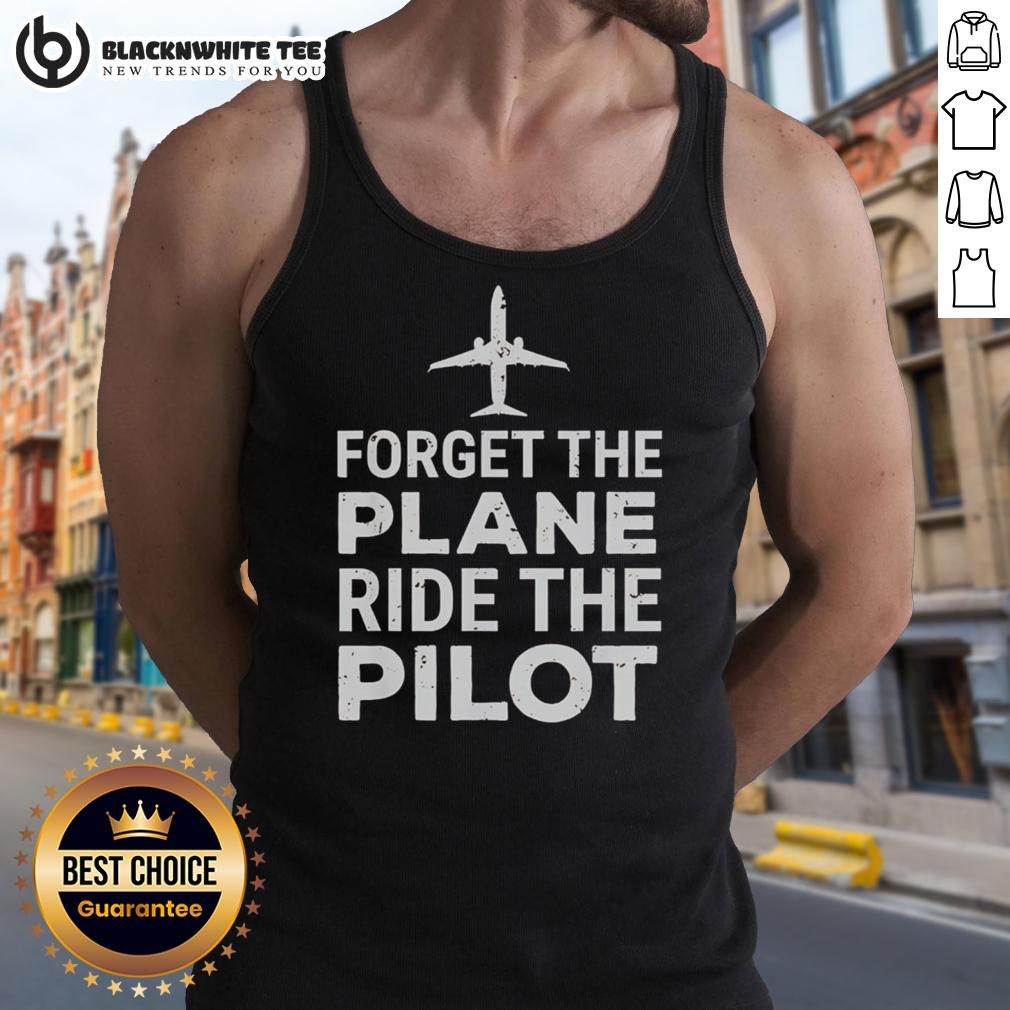 Awesome Forget The Plane Ride The Pilot Tank Top Stylish 'Forget The Plane Ride' pilot tank top displayed on a wooden background, perfect for aviation enthusiasts.
