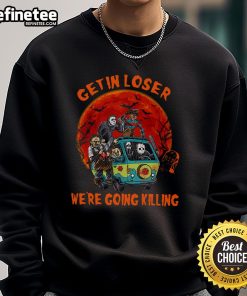 Awesome Get In Loser We're Going Killing Horror Movie Killers Halloween Sweatshirt featuring spooky design.