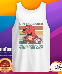 Alt Text: Awesome 'Get In Reader, Were Going To The Library' tank top featuring a fun design for book lovers.