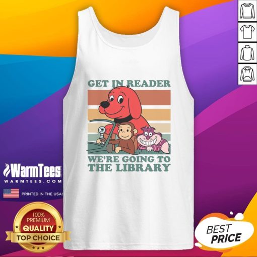 Alt Text: Awesome 'Get In Reader, Were Going To The Library' tank top featuring a fun design for book lovers.