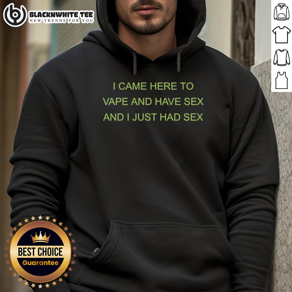 Awesome I Came Here To Vape And Have Sex And I Just Had Sex Hoodie Awesome hoodie featuring 'I Came Here To Vape And Have Sex And I Just Had Sex' slogan, perfect for casual wear and vaping enthusiasts.