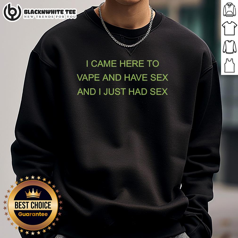 Awesome I Came Here To Vape And Have Sex And I Just Had Sex Sweatshirt Awesome I Came Here To Vape And Have Sex sweatshirt featuring a bold graphic, perfect for casual wear.