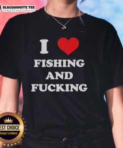 Awesome I Love Fishing and Fcking Ladies Tee featuring a fun graphic design for fishing enthusiasts and casual wear.