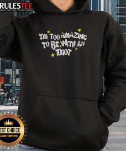 Awesome I'm Too Amazing To Be With An Idiot Hoodie in black, featuring bold white text and a stylish design.