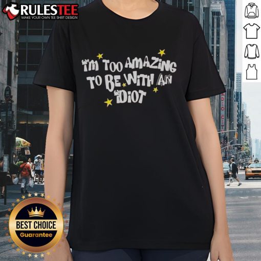 Awesome I'm Too Amazing To Be With An Idiot Ladies Tee featuring bold text on a stylish women's t-shirt design.