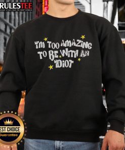 Alt Text: Awesome I'm Too Amazing to Be with an Idiot sweatshirt in a stylish design, perfect for confident individuals.