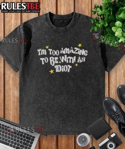 Awesome I'm Too Amazing To Be With An Idiot washed t-shirt featuring a bold, humorous graphic design in vibrant colors.