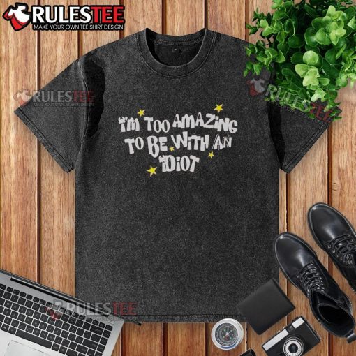 Awesome I'm Too Amazing To Be With An Idiot washed t-shirt featuring a bold, humorous graphic design in vibrant colors.