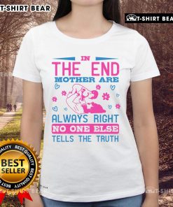 Awesome In The End Ladies Tee: 'Mothers Are Always Right' shirt showcasing a stylish design with a humorous quote.