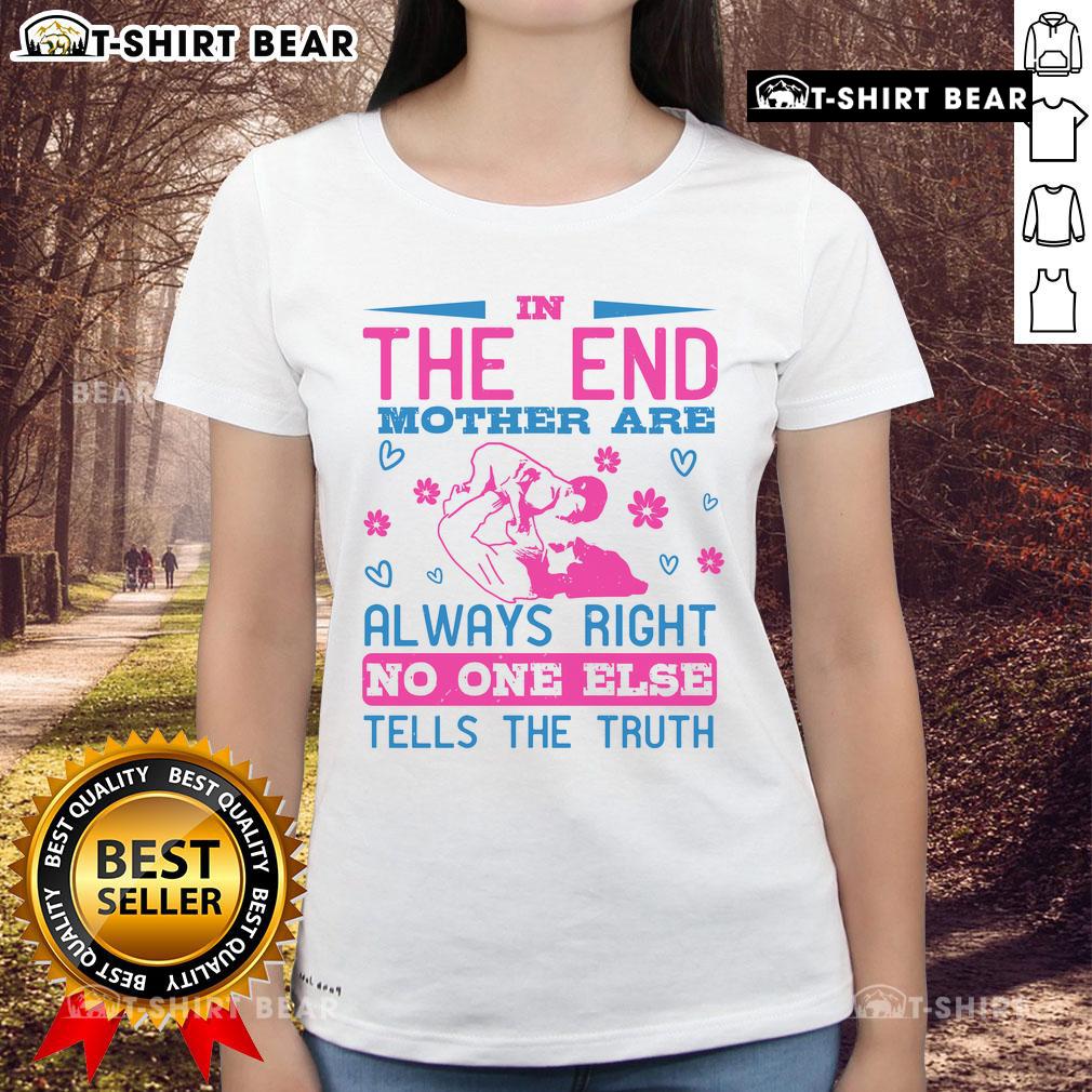 Awesome In The End, Mothers Are Always Right No One Else Tells The Truth Ladies-Tee Awesome In The End Ladies Tee: 'Mothers Are Always Right' shirt showcasing a stylish design with a humorous quote.