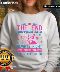 Awesome In The End sweatshirt featuring 'Mothers Are Always Right' quote, perfect for celebrating motherhood and honesty.