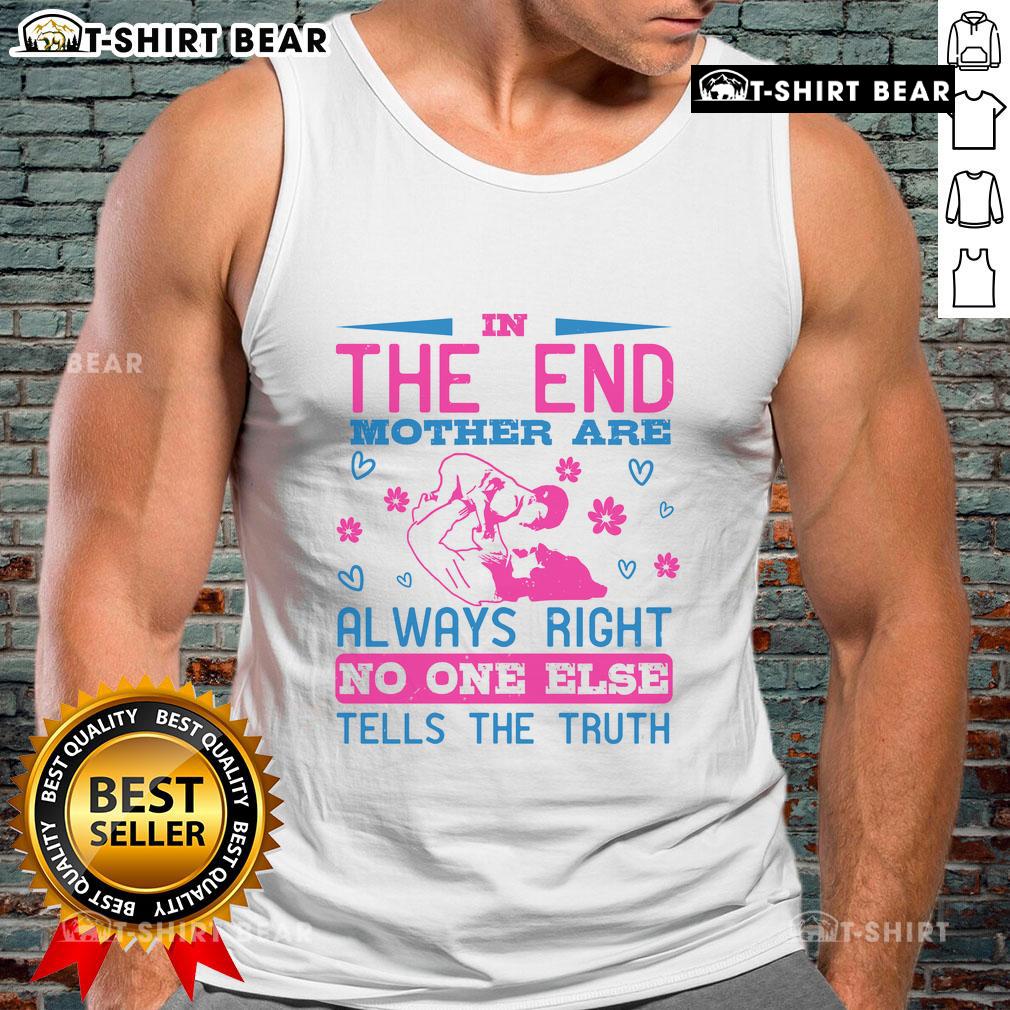 Awesome In The End, Mothers Are Always Right No One Else Tells The Truth Tank Top Stylish tank top featuring 'Mothers Are Always Right' quote, perfect for casual wear and celebrating mom's wisdom.