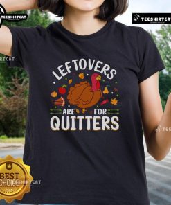Awesome Leftovers Are For Quitters Thanksgiving Ladies Tee featuring a fun graphic design and festive colors for holiday wear.