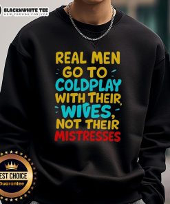 Awesome Real Men Go To Coldplay With Their Wives Sweatshirt, featuring bold graphics and a comfortable fit for fans.