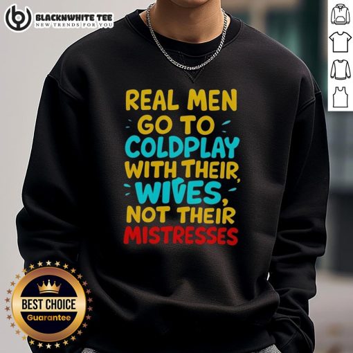 Awesome Real Men Go To Coldplay With Their Wives Sweatshirt, featuring bold graphics and a comfortable fit for fans.