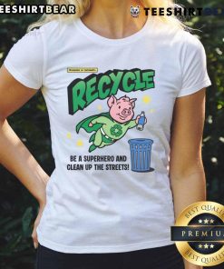 Awesome Recycle and Clean Up the Streets tee featuring a pig hero promoting recycling and environmental awareness.