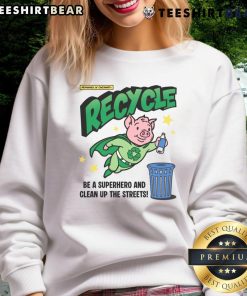 Alt Text: Awesome recycle and clean up the streets sweatshirt featuring a cute pig hero promoting recycling and environmental care.