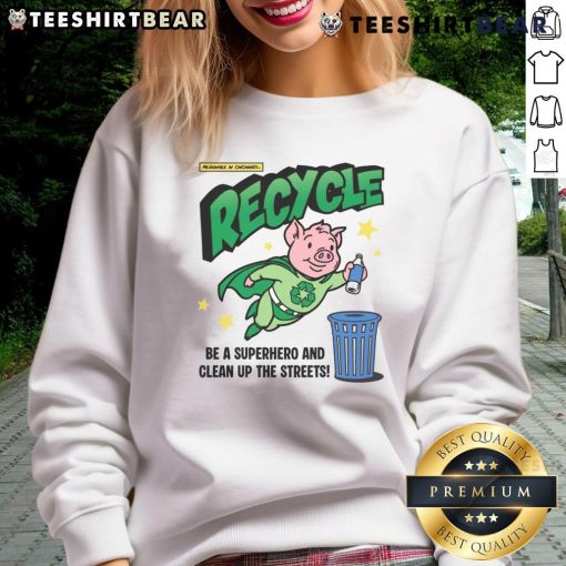 Alt Text: Awesome recycle and clean up the streets sweatshirt featuring a cute pig hero promoting recycling and environmental care.