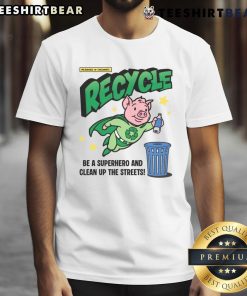 Awesome Recycle And Clean Up The Streets Recycle Pig Hero T-Shirt featuring a cute pig character promoting eco-friendly habits.