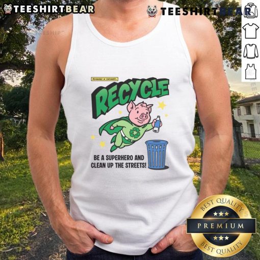 Awesome Recycle and Clean Up the Streets tank top featuring a cute recycle pig hero design for eco-friendly fashion.