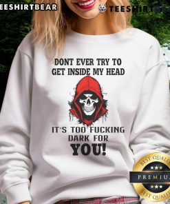 Awesome Skull sweatshirt with 'Don't Ever Try To Get Inside My Head' text, perfect for dark humor fans and unique style.