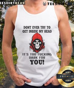 Awesome Skull tank top with the phrase 'Don't Ever Try To Get Inside My Head, It's Too Dark For You' in bold design.