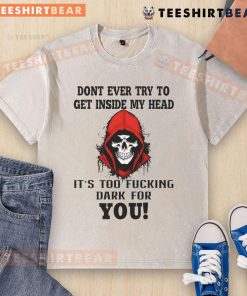 Awesome Skull graphic on a washed t-shirt with the phrase 'Don't Ever Try To Get Inside My Head, It's Too Dark'.