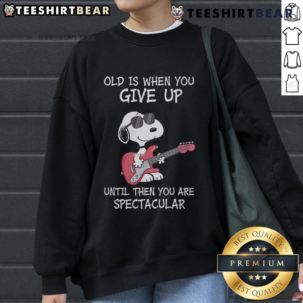 Awesome Snoopy Guitar Old Is When You Give Up Until Then You Are Spectacular Sweatshirt Awesome Snoopy guitar sweatshirt with inspiring quote: 'Old is when you give up, until then you are spectacular.'