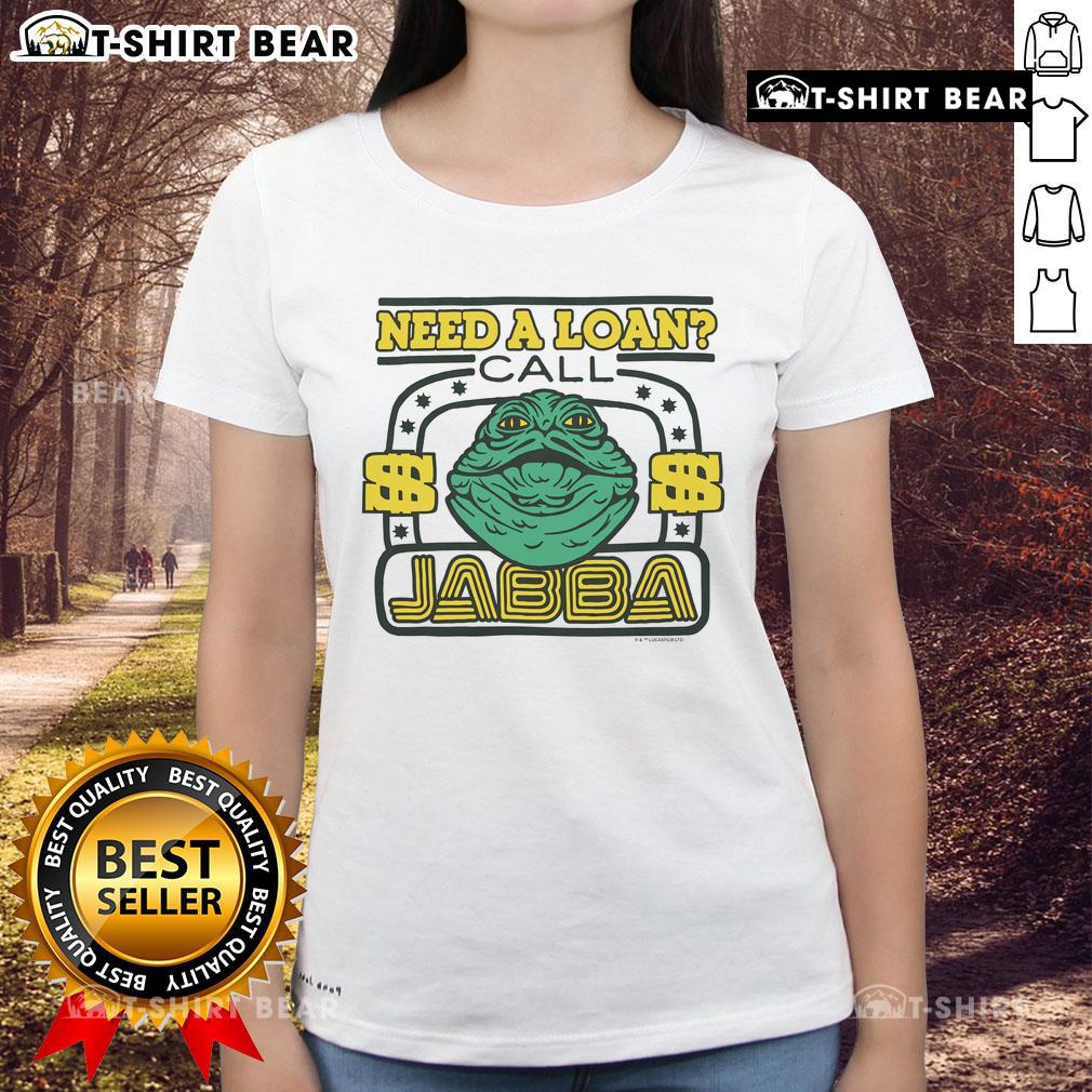 Awesome Star Wars Need A Loan Call Jabba Ladies Tee Awesome Star Wars Need a Loan Call Jabba Ladies Tee featuring a fun graphic design for fans of the franchise.