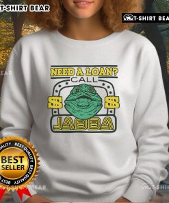 Awesome Star Wars Need a Loan Call Jabba sweatshirt featuring iconic characters and a fun graphic design for fans.