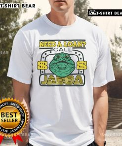 Awesome Star Wars Need A Loan Call Jabba T-Shirt featuring Jabba the Hutt with a humorous loan theme design.