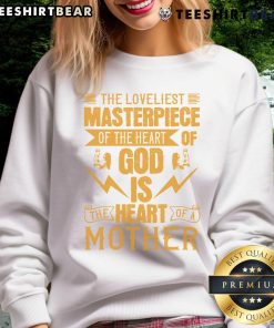Alt Text: Awesome sweatshirt featuring 'The Loveliest Masterpiece Of The Heart Of God Is The Heart Of A Mother' design.