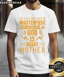 Alt Text: Awesome The Loveliest Masterpiece Of The Heart Of God Is The Heart Of A Mother T-Shirt design featuring a heartfelt graphic.