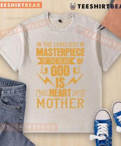 Awesome washed t-shirt featuring 'The Loveliest Masterpiece Of The Heart Of God Is The Heart Of A Mother' design.