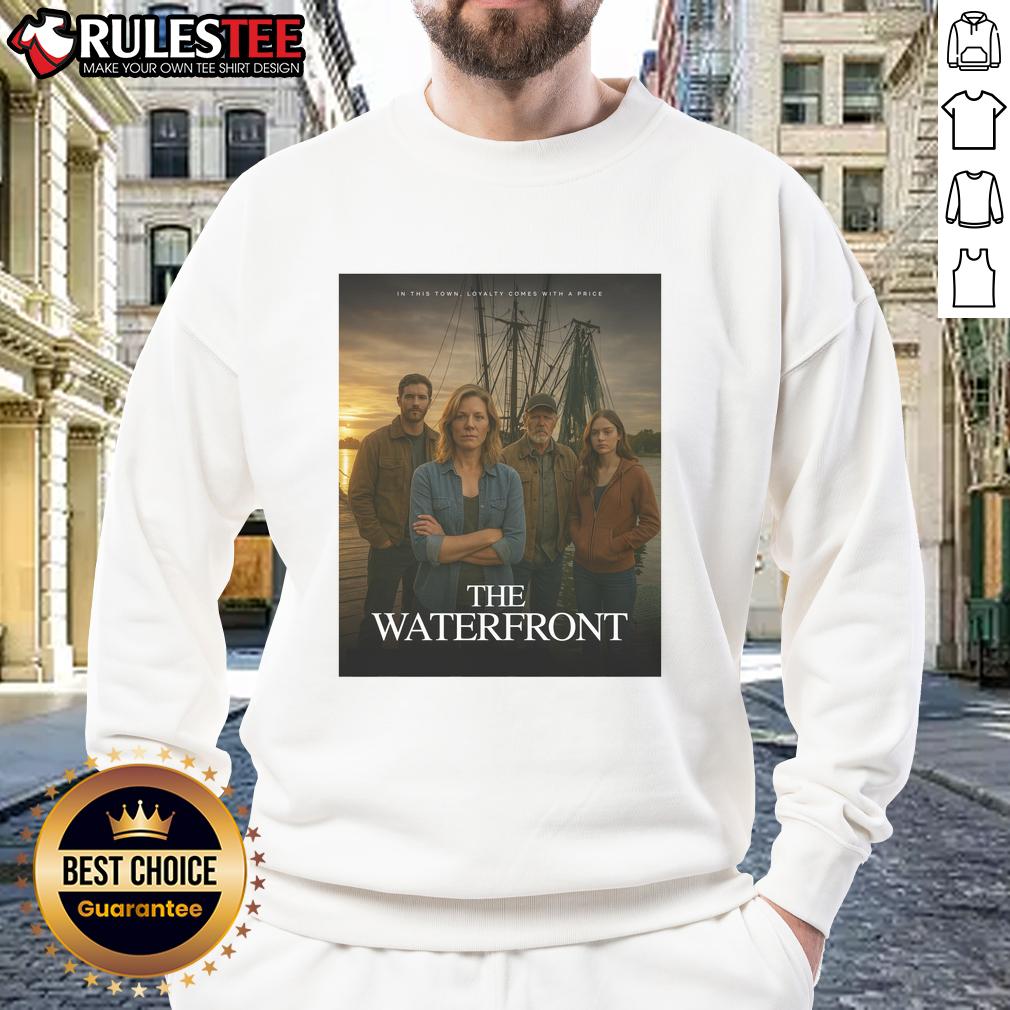 Awesome The Waterfront In This Town Loyalty Comes With A Price Sweatshirt