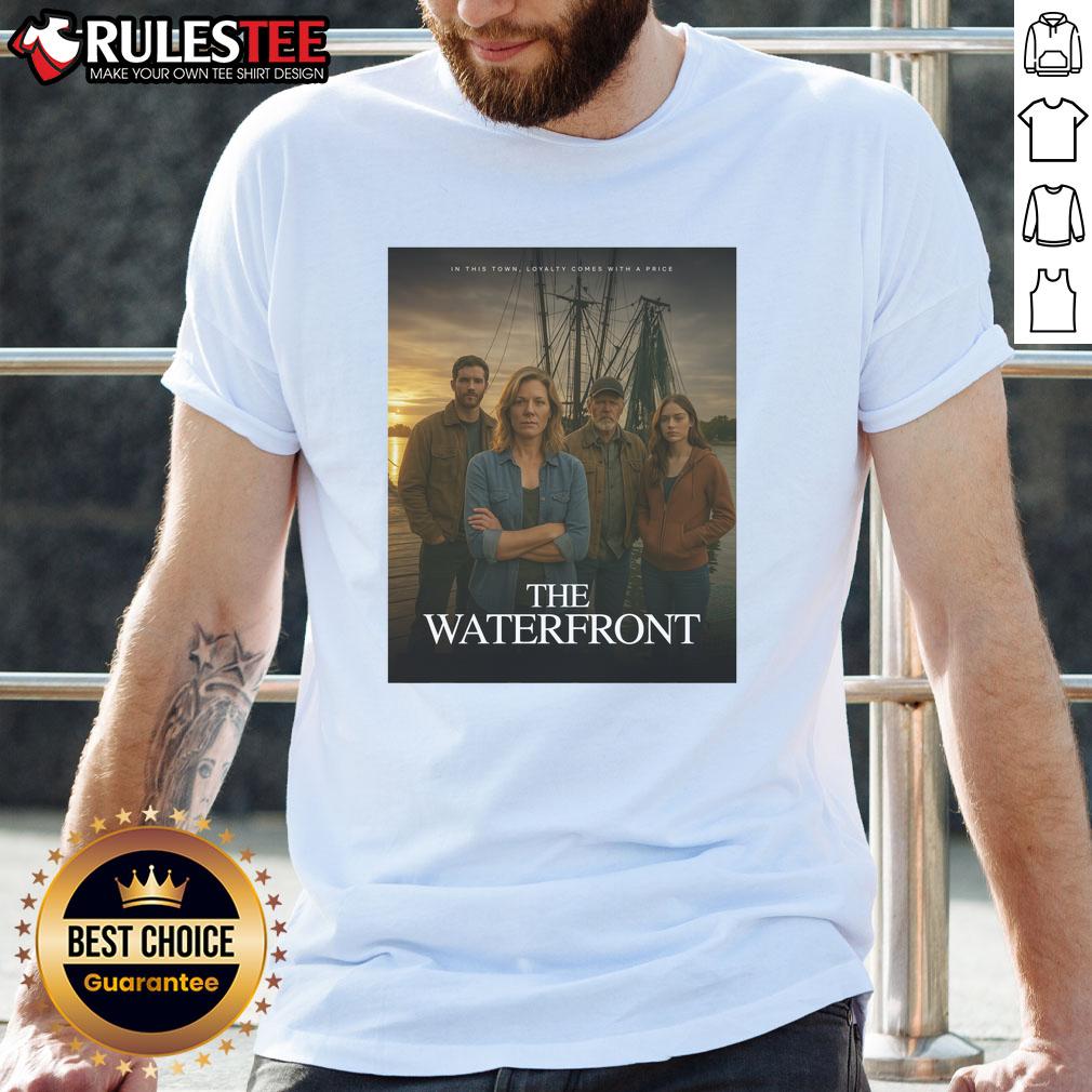 Awesome The Waterfront In This Town Loyalty Comes With A Price T Shirt