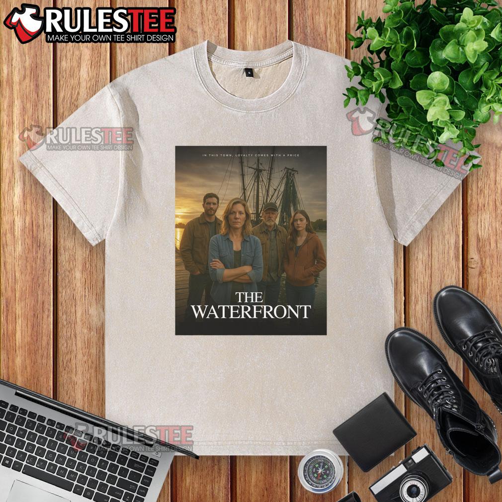 Awesome The Waterfront In This Town Loyalty Comes With A Price Washed T Shirt