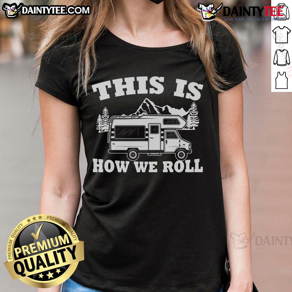 Awesome This Is How We Roll Rv Camper Motorhome Camping Ladies Tee Awesome RV camper tee for ladies, perfect for motorhome camping adventures and showcasing your love for the outdoors.