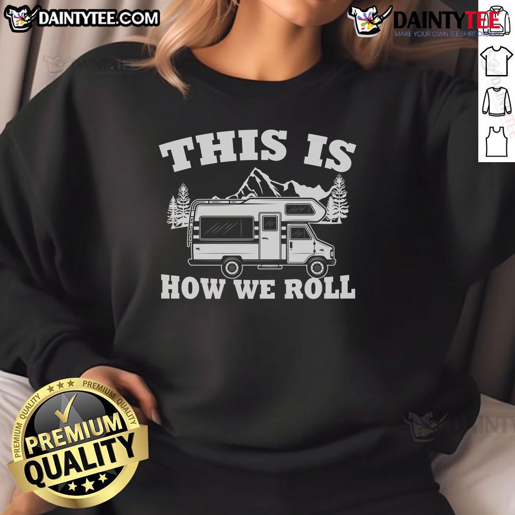 Awesome This Is How We Roll Rv Camper Motorhome Camping Sweatshirt Awesome RV camper motorhome sweatshirt for camping enthusiasts, featuring a fun design perfect for outdoor adventures.